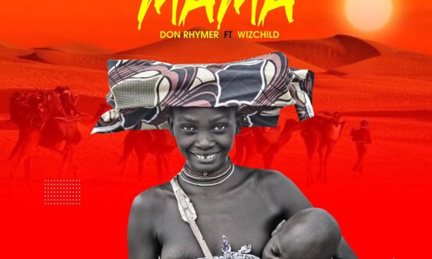 Don Rhymer ft WizChild – Mama (Produced By Dr.Fiza)