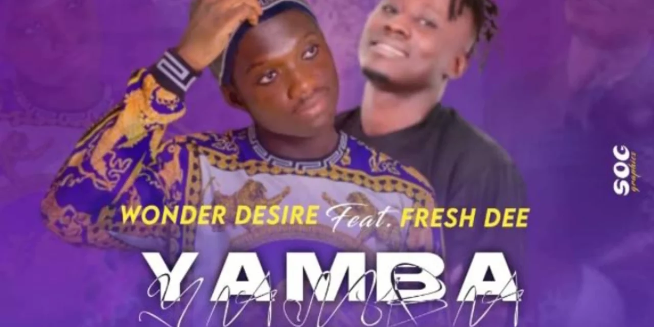 Wonder Desire ft Fresh Dee – Yamba (Produced From Xtatic Studios)